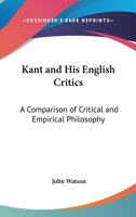 Kant and His English Critics: A Comparison of Critical and Empirical Philosophy 1522736549 Book Cover