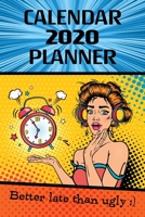 Calendar 2020 Planner: Better late than ugly 1709105585 Book Cover
