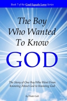 The Boy Who Wanted to Know God: The Story of One Boy Who Went from Knowing about God to Knowing God 1934108170 Book Cover
