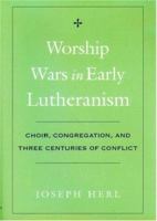 Worship Wars in Early Lutheranism: Choir, Congregation, and Three Centuries of Conflict 0195154398 Book Cover