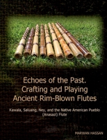 Echoes of the Past. Crafting and Playing Ancient Rim-Blown Flutes: Kawala, Saluang, Ney, and the Native American Pueblo (Anasazi) Flute 375977685X Book Cover