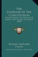 The Textbook Of The Constitution: Magna Charta, The Petition Of Rights, And The Bill Of Rights 1165650940 Book Cover
