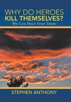 Why Do Heroes Kill Themselves?: We Can Help Stop Them! 1489729208 Book Cover