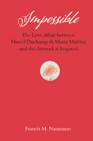 Impossible: The Love Affair between Marcel Duchamp and Maria Martins, and the Artwork It Inspired 0789215292 Book Cover