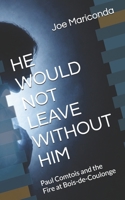 HE WOULD NOT LEAVE WITHOUT HIM: Paul Comtois and the Fire at Bois-de-Coulonge B0H7QFBHSV Book Cover