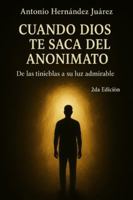 Cuando Dios te saca del anonimato: De las tinieblas a su luz admirable B0G2H7KRL6 Book Cover