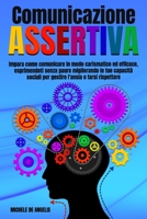 Comunicazione Assertiva: Impara Come Comunicare in Modo Carismatico ed Efficace, Esprimendosi Senza Paure Migliorando le Tue Capacità Sociali p B091JZ2GSN Book Cover
