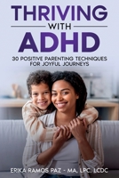 Thriving with ADHD: 30 Positive Parenting Techniques for Joyful Journeys 1456654446 Book Cover