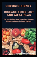 Chronic Kidney Disease Food List And Meal Plan: The Low Sodium, Low Potassium, Healthy Kidney Cookbook To Avoid Dialysis B084P855HW Book Cover