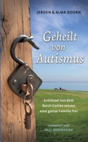 Geheilt von Autismus: Schlüssel aus dem Reich Gottes setzen eine ganze Familie frei 3347058488 Book Cover