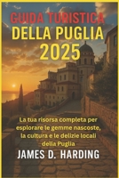 GUIDA TURISTICA DELLA PUGLIA 2025: La tua risorsa completa per esplorare le gemme nascoste, la cultura e le delizie locali della Puglia (Italian Edition) B0FH2S5PZ1 Book Cover