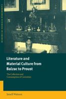 Literature and Material Culture from Balzac to Proust: The Collection and Consumption of Curiosities : The Collection and ... of Curiosities 052102546X Book Cover