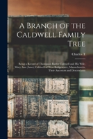 A branch of the Caldwell family tree: being a record of Thompson Baxter Caldwell and his wife, Mary Ann (Ames) Caldwell of West Bridgewater, Massachusetts, their ancestors and descendants 1018570756 Book Cover