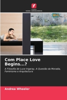Com Place Love Begins...?: A Filosofia de Luce Irigaray, A Questão da Moradia, Feminismo e Arquitectura 6203951188 Book Cover