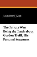 The Private War, Being The Truth About Gordon Traill: His Personal Statement 147941221X Book Cover