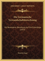 Die Germanische Verwandschaftsberechnung: Mit Besonderer Beziehung Auf Die Erbenfolge (1853) 1161094881 Book Cover