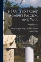 The United Front Against Fascism and War; the Fascist Offensive and the Tasks of the Communist International in the Fight for the Unity of the Working Class Against Fascism 1014848288 Book Cover