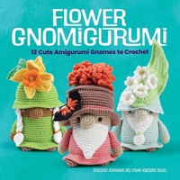 Flower Gnomigurumi: 12 Cute Amigurumi Gnomes to Crochet 048685244X Book Cover