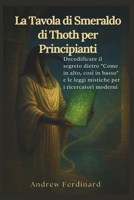 La Tavola di Smeraldo di Thoth per Principianti: Decodificare il segreto dietro "Come in alto, così in basso" e le leggi mistiche per i ricercatori moderni (Italian Edition) B0FPCQL6MJ Book Cover