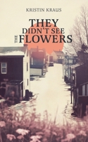 They Didn't See the Flowers 0980889642 Book Cover