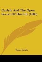 Carlyle and the Open Secret of His Life 0548734585 Book Cover