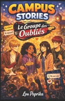 Campus Stories – Le Groupe des Oubliés: Une histoire émotionnelle, moderne et immersive, avec des personnages attachants dans lesquels chaque lecteur peut se reconnaître. (French Edition) B0GNJNM6GX Book Cover