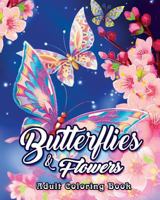 Butterflies and Flowers Adult Coloring Book: An Adult Coloring Book Featuring Beautiful Butterflies, Relaxing Floral Designs and Magical Swirls 1718008589 Book Cover