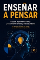 ENSEÑAR A PENSAR: Lógica, argumentación y pensamiento crítico para secundaria (educación) (Spanish Edition) B0H4LMM59D Book Cover