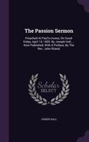 The Passion Sermon Preached at Paules Crosse, on Good-Friday. Apr. 14. 1609. by I.H. (1609) 1178997278 Book Cover