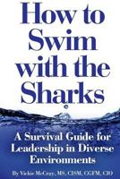 How to Swim with the Sharks: A Survival Guide for Leadership in Diverse Environments 0692942262 Book Cover