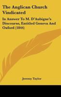 The Anglican Church Vindicated: In Answer To M. D'Aubigne's Discourse, Entitled Geneva And Oxford 1104381788 Book Cover