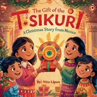The Gift of the Tsikuri: A Christmas Story from Mexico (Christmas Around the World) B0GCGH56KT Book Cover