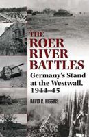 The Roer River Battles: Germany's Stand at the Westwall, 1944-45 1935149296 Book Cover