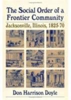 The Social Order of a Frontier Community: Jacksonville, Illinois, 1825-70 0252010361 Book Cover