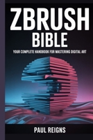 ZBrush Bible: Your Complete Handbook for Mastering Digital Art B0FDGPJVVF Book Cover