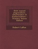 Petit Manuel d'Agriculture, d'Horticultre Et d'Arboriculture 102152347X Book Cover