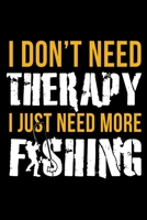 I Don't Need Therapy I Just Need More Fishing: Notebook For The Serious Fisherman To Record Fishing Trip Experiences | Fisher Man gift notebook, ... Fishing journal gift | 6x9 Inch | 120 Pages 1675651825 Book Cover