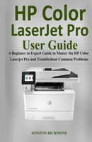 Hp Color LaserJet Pro User Guide: A Beginner to Expert Guide to Master the HP Color Laserjet Pro and Troubleshoot common Problems 1698071302 Book Cover