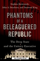 Phantoms of a Beleaguered Republic: The Deep State and the Unitary Executive 0197543081 Book Cover