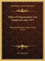 Tables Of Organization And Equipment, July, 1917: Telegraph Battalion, Signal Corps 0548874980 Book Cover