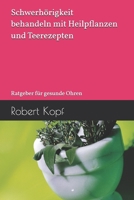Schwerhörigkeit behandeln mit Heilpflanzen und Teerezepten: Ratgeber für gesunde Ohren (German Edition) B0GDZG2RGK Book Cover