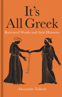 It’s All Greek: Borrowed Words and their Histories 1851245057 Book Cover