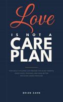 Love Is Not a Care Plan: How Adult Children Can Prepare for Aging Parents, Avoid Costly Mistakes, and Make Better Decisions Under Pressure B0H9VWQJG4 Book Cover