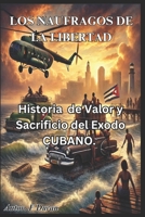 LOS NAUFRAGOS DE LA LIBERTAD: Historia de Valor y Sacrificio del Exodo CUBANO. (Spanish Edition) B0F24RY1BW Book Cover