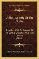 Ulfilas, Apostle Of The Goths: Together With An Account Of The Gothic Churches And Their Decline 1166306585 Book Cover