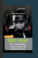 SONNY LISTON: A Boxing Titan’s Journey-The Unforgettable Legacy Inside and Outside the Ring. B0CT8QJMPL Book Cover