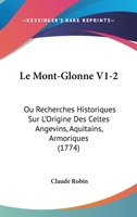 Le Mont-Glonne V1-2: Ou Recherches Historiques Sur L'Origine Des Celtes Angevins, Aquitains, Armoriques (1774) 1166057437 Book Cover