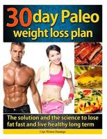 30 day Paleo weight loss plan: The solution and the science to lose fat fast and live healthy long term 1495406768 Book Cover