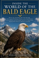 INSIDE THE WORLD OF THE BALD EAGLE: Discover the extraordinary life of the bald eagle, from its powerful hunting techniques and nesting behaviors to ... shaping North American wilderness ecosystem B0HD4NNWSS Book Cover