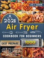 Air Fryer Cookbook for Beginners: 1000-Day Swift and Effortless Recipes Plan for Beginners and Advanced users. discover how to easy prepare Yummy and Crispy Foods for You and Your Whole Family 1801682917 Book Cover